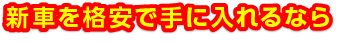新車を格安で手に入れるなら